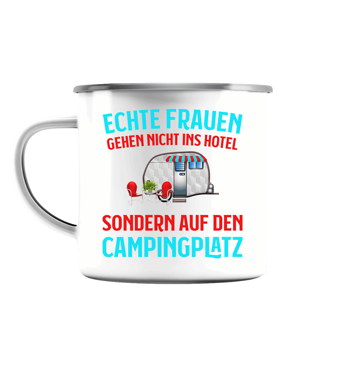Echte Frauen gehen nicht ins Hotel - Sondern auf den Campingplatz - Emaille Tasse