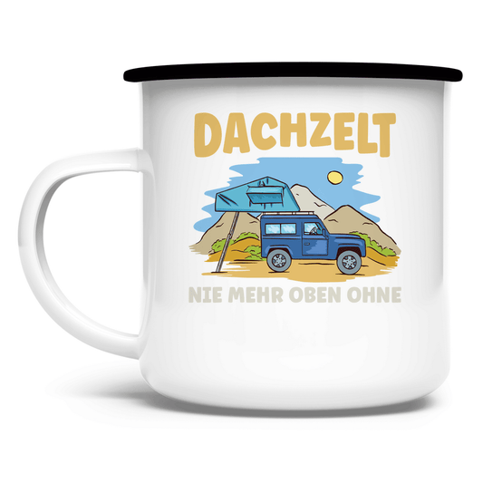 Dachzelt - Nie mehr oben ohne - Emaille Tasse - Campingfamilie.de