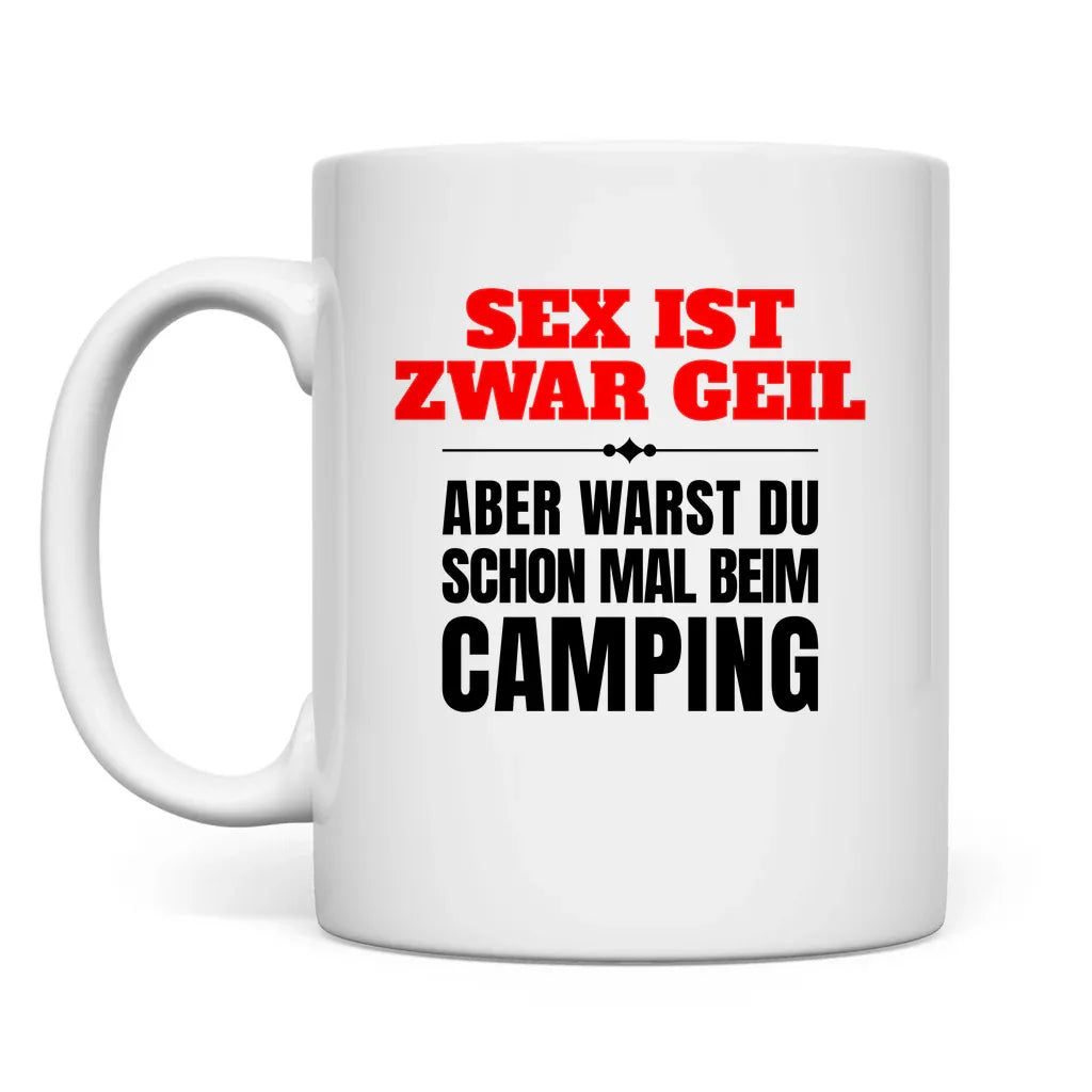 Sex ist zwar geil … aber warst du schon mal beim Camping? - Tasse - Campingfamilie.de