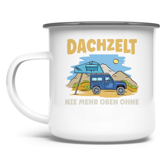 Dachzelt - Nie mehr oben ohne - Emaille Tasse - Campingfamilie.de